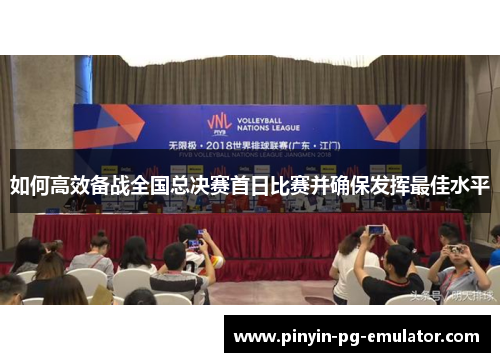 如何高效备战全国总决赛首日比赛并确保发挥最佳水平