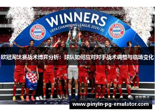 欧冠淘汰赛战术博弈分析：球队如何应对对手战术调整与临场变化