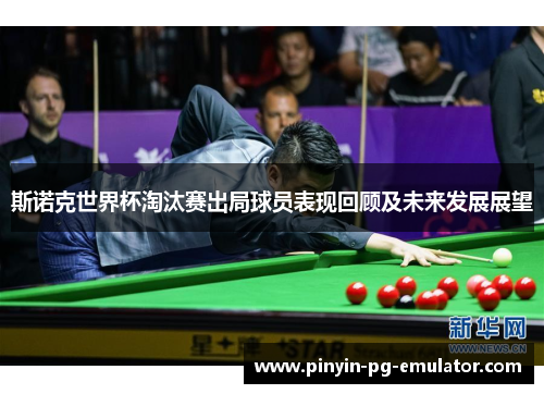 斯诺克世界杯淘汰赛出局球员表现回顾及未来发展展望