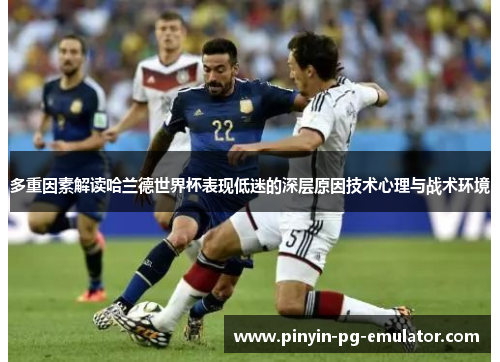 多重因素解读哈兰德世界杯表现低迷的深层原因技术心理与战术环境 多重因素解读哈兰德世界杯表现低迷的深层原因技术心理与战术环境
