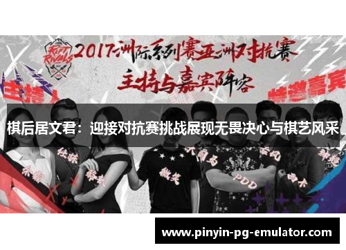 棋后居文君：迎接对抗赛挑战展现无畏决心与棋艺风采