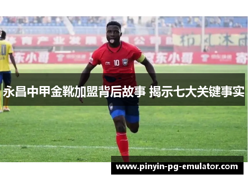 永昌中甲金靴加盟背后故事 揭示七大关键事实