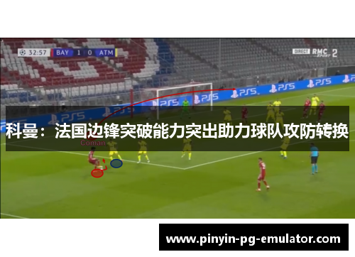 科曼：法国边锋突破能力突出助力球队攻防转换