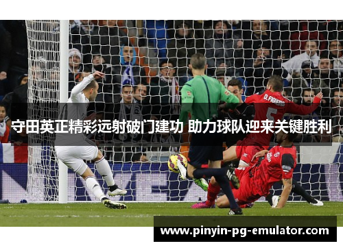 守田英正精彩远射破门建功 助力球队迎来关键胜利