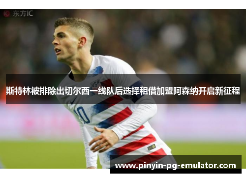 斯特林被排除出切尔西一线队后选择租借加盟阿森纳开启新征程